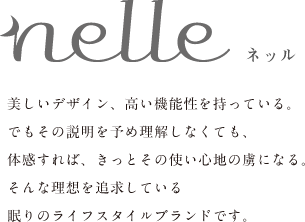 美しいデザイン、高い機能性を持っている。でもその説明を予め理解しなくても、体感すれば、きっとその使い心地の虜になる。そんな理想を追求している眠りのライフスタイルブランドです。